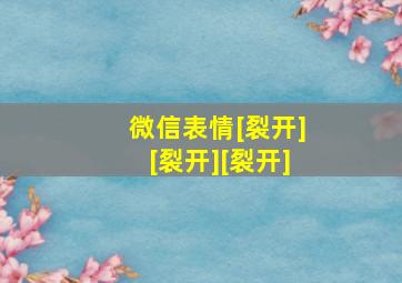 微信表情[裂开][裂开][裂开]